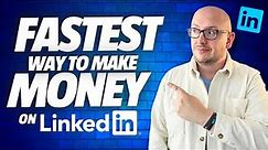The Fastest Way to Make Money on LinkedIn