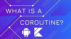 WHAT IS A COROUTINE? - Kotlin Coroutines