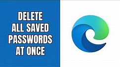 How to delete all saved passwords at once in Microsoft Edge
