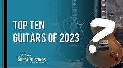 Top Ten Guitars of the Year! - 2023 | Guitar Auctions at Gardiner Houlgate