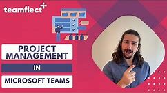 Microsoft Teams for Project Management: Tips & Tricks