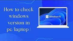 How to Check Windows Version in PC/Laptop | Easily Identify Your Windows Edition