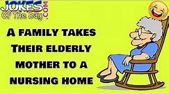 Funny Joke: A family takes their elderly mother to a nursing home