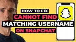 How To Fix We Cannot Find Matching Username On SnapChat - Full Guide