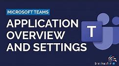 Microsoft Teams: Application Overview and Settings