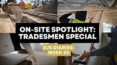 On-Site Spotlight, Tradesmen Special : DJS Diaries, Week 25
