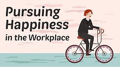 Pursuing Happiness in the Workplace