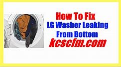 5 Reasons Why LG Washer Leaking From Bottom - Let's Fix It