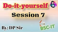 Do it Yourself Session 7 || DP_Sir || BSC IT ||