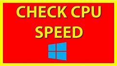 How to check your CPU Speed on Windows 10 - Tutorial