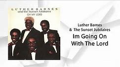 Luther Barnes & The Sunset Jubilaires - Im Going On With The Lord