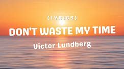 Don't Waste My Time - Victor Lundberg (Lyrics)