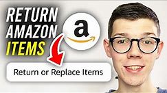 How To Return Amazon Items - Full Guide