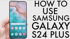 How To Use Samsung Galaxy S24+! (Complete Beginners Guide)