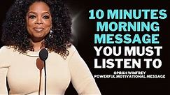Oprah Winfrey - 10 Minutes Morning Message YOU MUST LISTEN TO (Best Motivation Speech)