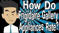 How Do Frigidaire Gallery Appliances Rate?