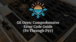 GE Oven Comprehensive Error Code Guide [F0 Through F97]