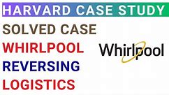 Whirlpool Corporation: Reversing Logistics | Harvard Business | Solved MBA Case Study analysis
