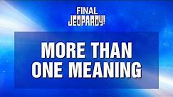 Final Jeopardy!: MORE THAN ONE MEANING | JEOPARDY!