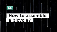 How to assemble your bicycle