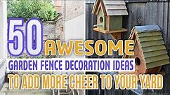 50 Awesome Garden Fence Decoration Ideas To Add More Cheer To Your Yard