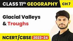 Glacial Valleys and Troughs - Landforms and their Evolution | Class 11 Geography