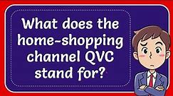 What does the home-shopping channel QVC stand for?