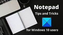 Notepad Tips and Tricks for Windows 10 users