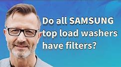Do all Samsung top load washers have filters?