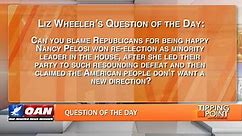 Question of the day: Are you excited Nancy Pelosi (D-CA) was r...