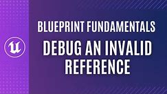 Is your Blueprint FAILING? How to test for an INVALID REFERENCE and DEBUG in Blueprint!