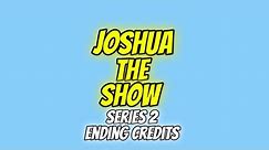 Joshua The Show: Series 2 Ending Credits (2000 - 2003)