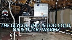 THE GLYCOL UNIT IS TOO COLD OR IS IT TOO WARM?