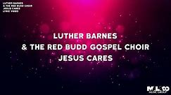 Luther Barnes & The Red Budd Gospel Choir - Jesus Cares (Lyric Video)