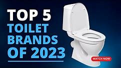Top 5 Toilet Brands of 2023