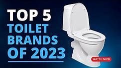 Top 5 Toilet Brands of 2023
