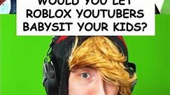 Would You Let Roblox YouTubers Babysit Your Kids?