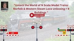 "Unlock the World of N Scale Model Trains: Norfolk & Western Steam Loco Unboxing + 9 Buildings "