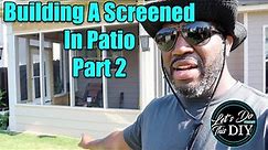 Building A Screened In Back Patio Part 2