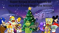 Super Koopa Island Episode 13 How the Grinch stole the Millon