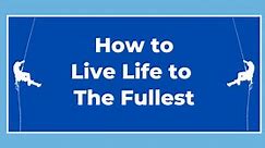 27 Ways To Live Life To The Fullest