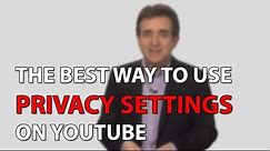 The Best Way to Use Privacy Settings On YouTube