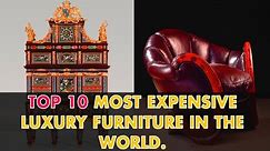 TOP 10 MOST EXPENSIVE PIECE OF FURNITURE IN THE WORLD