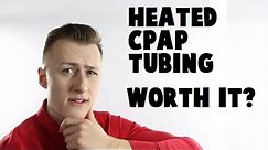 Heated CPAP Tubing: Is it Worth it?