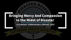 Bringing Mercy and Compassion in the Midst of Disaster - Alabama Tornadoes Spring 2021