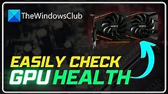 How to check GPU health on a Windows computer