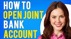 How To Open Joint Bank Account (Requirements to Open Joint Bank Account)