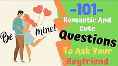 101 Romantic And Cute Questions To Ask Your Boyfriend