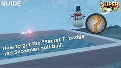 Roblox Super Golf - guide on how to get the "Secret 1" badge and Snowman golf ball!