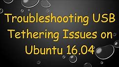 Troubleshooting USB Tethering Issues on Ubuntu 16.04